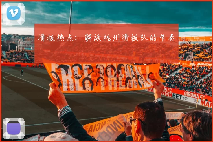 滑板热点：解读杭州滑板队的节奏