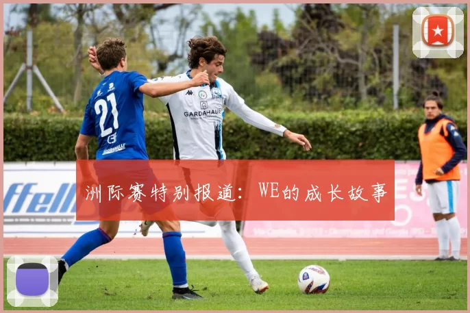 洲际赛特别报道：WE的成长故事