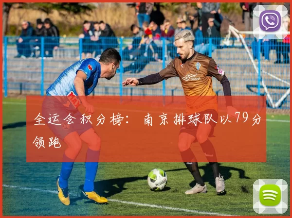 全运会积分榜：南京排球队以79分领跑